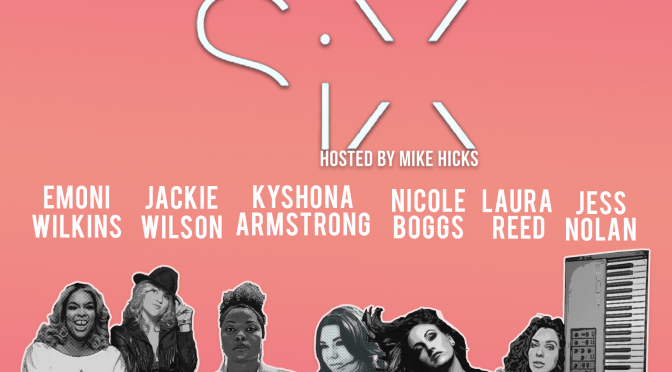 SiX, Hosted by Mike Hicks feat. Emoni Wilkins, Laura Reed, Jackie Wilson, Kyshona Armstrong, Nicole Boggs and Jess Nolan
